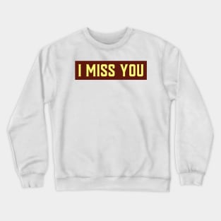 I MISS YOU Crewneck Sweatshirt